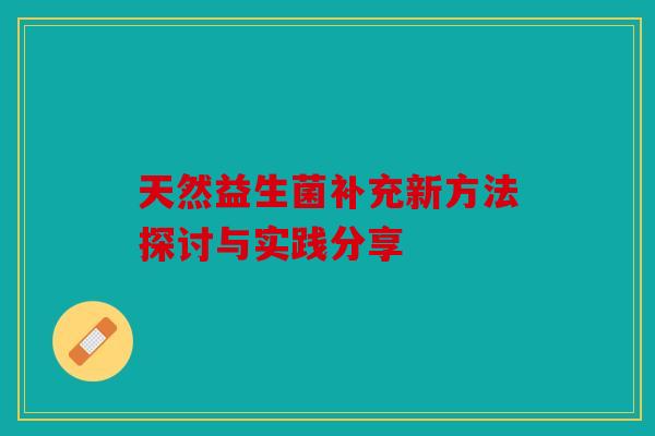 天然益生菌补充新方法探讨与实践分享