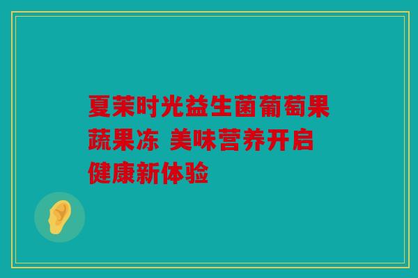 夏茉时光益生菌葡萄果蔬果冻 美味营养开启健康新体验