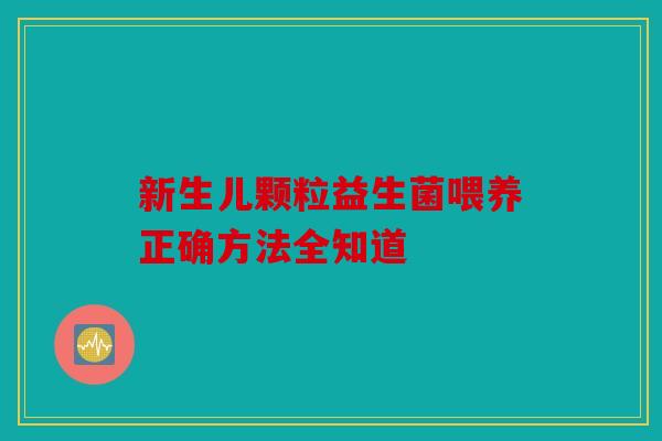 新生儿颗粒益生菌喂养正确方法全知道