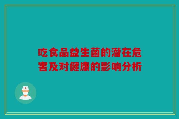 吃食品益生菌的潜在危害及对健康的影响分析