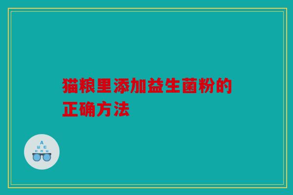 猫粮里添加益生菌粉的正确方法