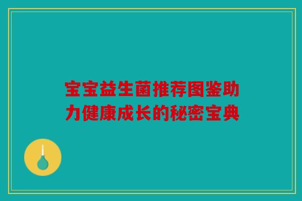 宝宝益生菌推荐图鉴助力健康成长的秘密宝典