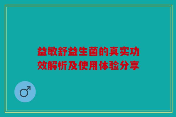 益敏舒益生菌的真实功效解析及使用体验分享