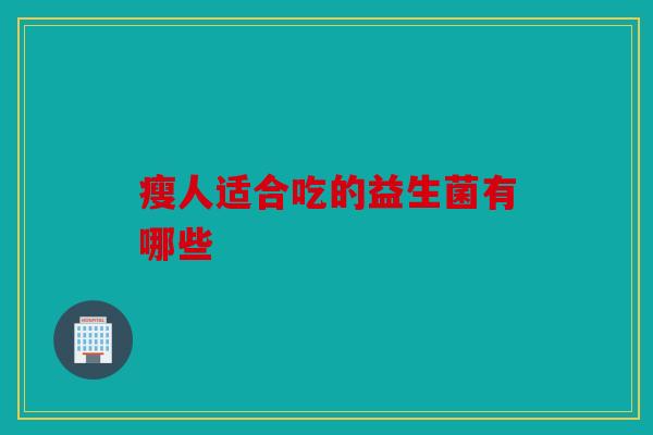 瘦人适合吃的益生菌有哪些