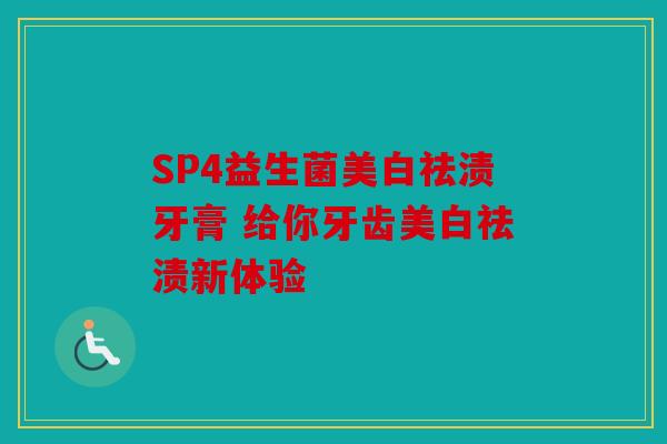 SP4益生菌美白祛渍牙膏 给你牙齿美白祛渍新体验