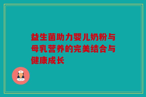益生菌助力婴儿奶粉与母乳营养的完美结合与健康成长 益生菌助力婴儿奶粉与母乳营养的完美结合与健康成长
