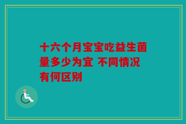 十六个月宝宝吃益生菌量多少为宜 不同情况有何区别
