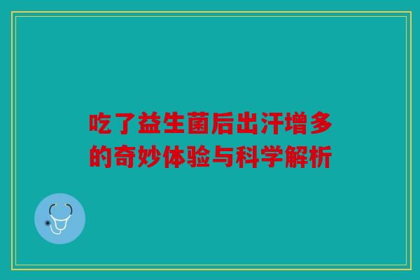 吃了益生菌后出汗增多的奇妙体验与科学解析