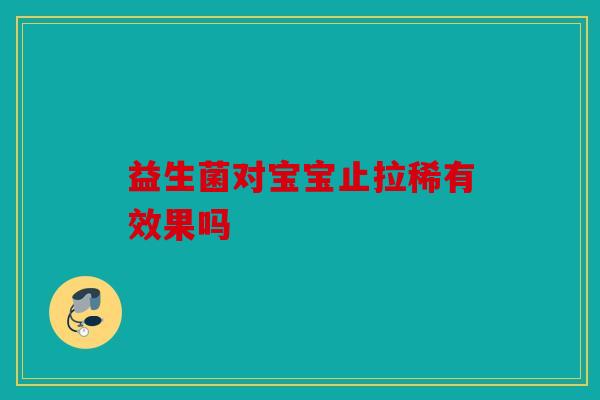 益生菌对宝宝止拉稀有效果吗