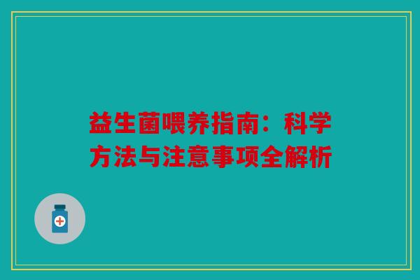益生菌喂养指南:科学方法与注意事项全解析 益生菌喂养指南:科学方法与注意事项全解析