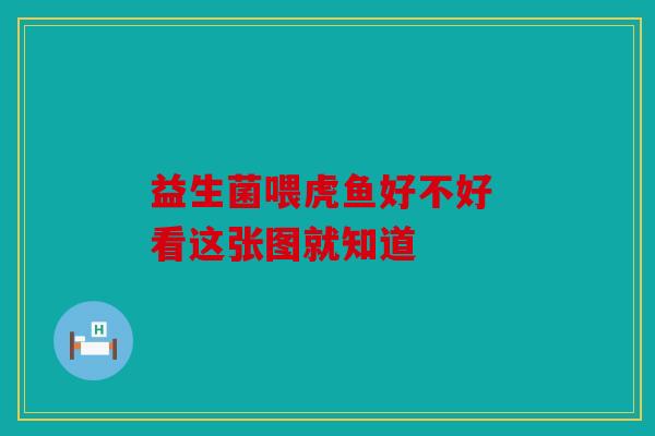 益生菌喂虎鱼好不好 看这张图就知道