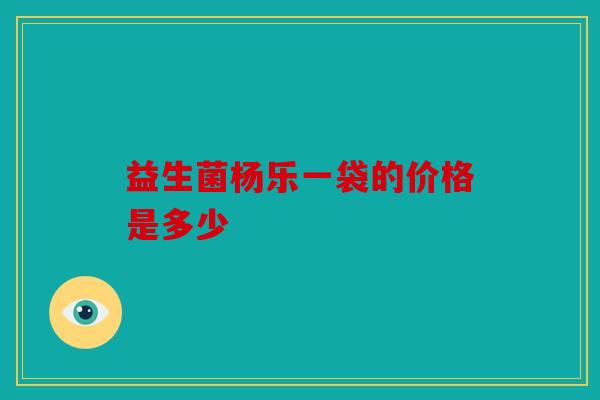 益生菌杨乐一袋的价格是多少
