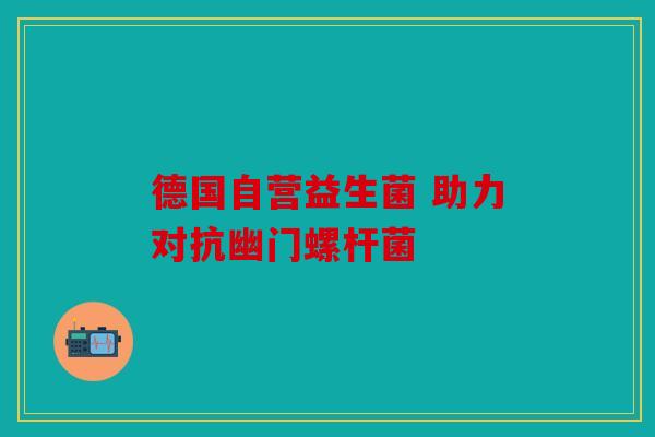 德国自营益生菌 助力对抗幽门螺杆菌