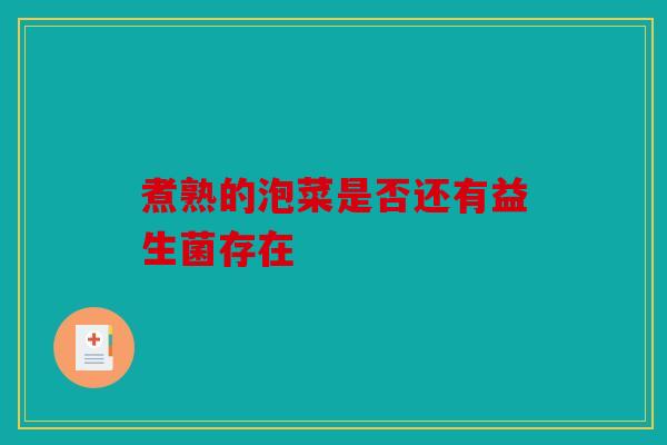 煮熟的泡菜是否还有益生菌存在