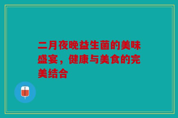 二月夜晚益生菌的美味盛宴，健康与美食的完美结合