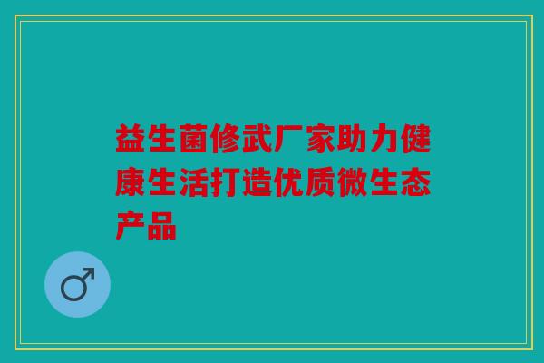 益生菌修武厂家助力健康生活打造优质微生态产品
