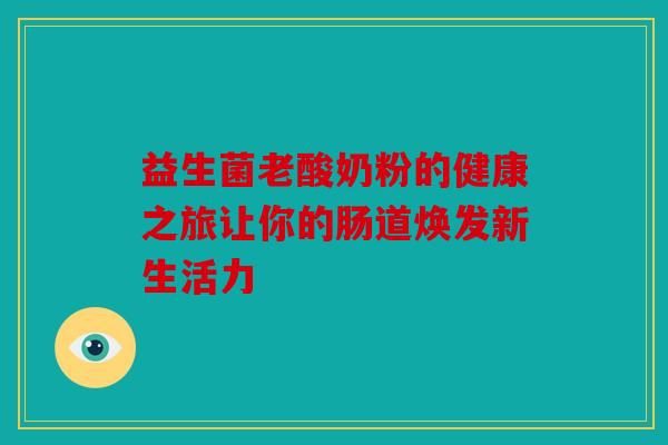 益生菌老酸奶粉的健康之旅让你的肠道焕发新生活力 益生菌老酸奶粉的健康之旅让你的肠道焕发新生活力