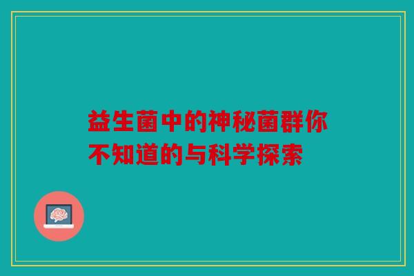 益生菌中的神秘菌群你不知道的与科学探索
