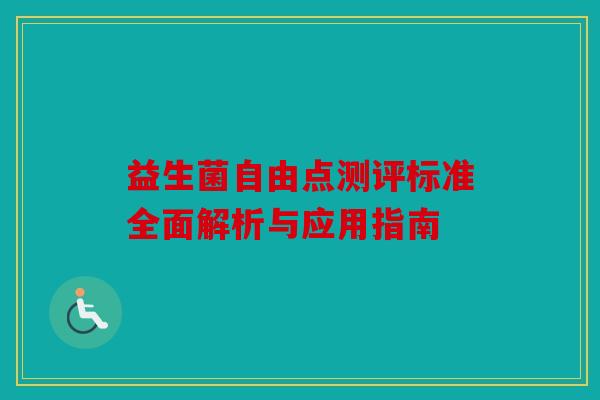 益生菌自由点测评标准全面解析与应用指南