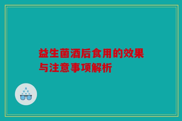益生菌酒后食用的效果与注意事项解析 益生菌酒后食用的效果与注意事项解析
