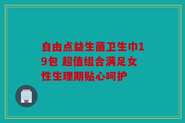 自由点益生菌卫生巾19包 超值组合满足女性生理期贴心呵护