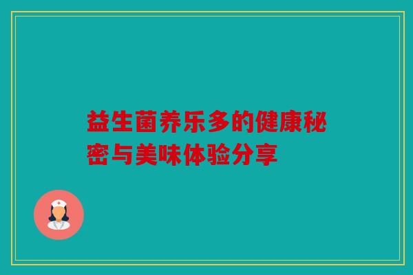 益生菌养乐多的健康秘密与美味体验分享