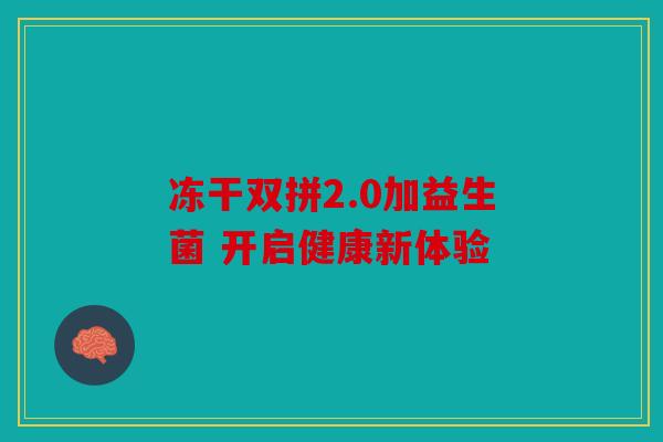 冻干双拼2.0加益生菌 开启健康新体验