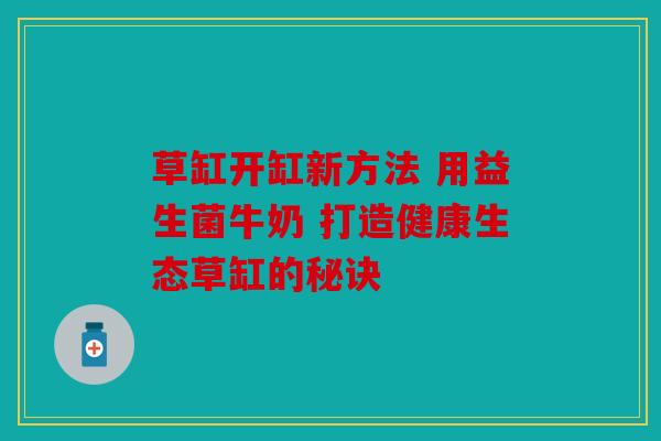草缸开缸新方法 用益生菌牛奶 打造健康生态草缸的秘诀
