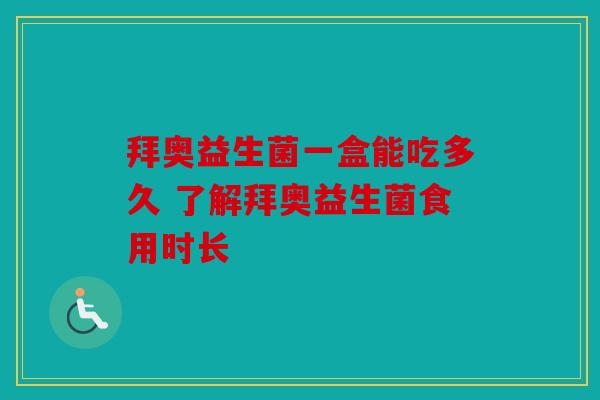 拜奥益生菌一盒能吃多久 了解拜奥益生菌食用时长