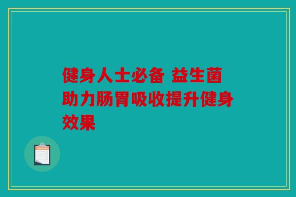 健身人士必备 益生菌助力肠胃吸收提升健身效果