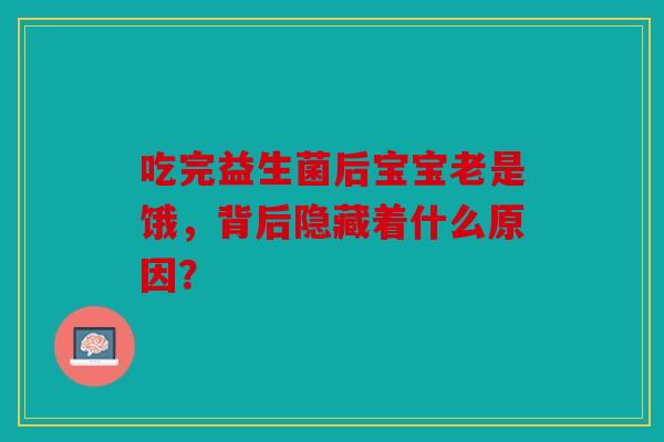 吃完益生菌后宝宝老是饿，背后隐藏着什么原因？