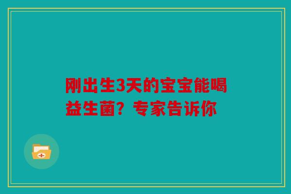 刚出生3天的宝宝能喝益生菌？专家告诉你