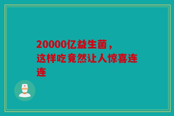 20000亿益生菌，这样吃竟然让人惊喜连连