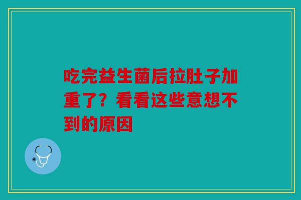 吃完益生菌后拉肚子加重了?看看这些意想不到的原因 吃完益生菌后拉肚子加重了?看看这些意想不到的原因