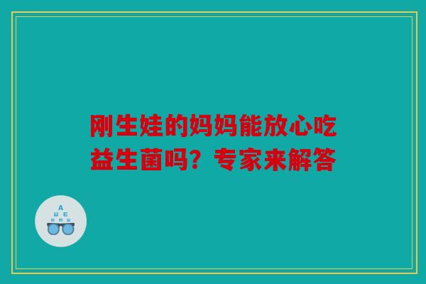 刚生娃的妈妈能放心吃益生菌吗？专家来解答
