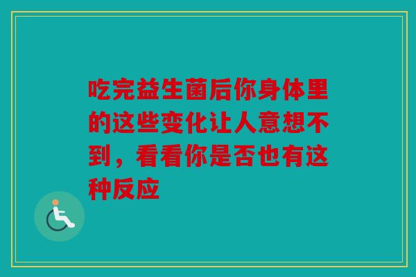 吃完益生菌后你身体里的这些变化让人意想不到，看看你是否也有这种反应