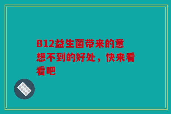 B12益生菌带来的意想不到的好处，快来看看吧