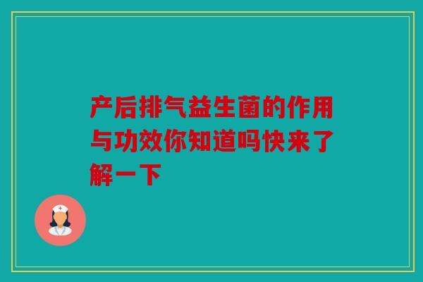 产后排气益生菌的作用与功效你知道吗快来了解一下