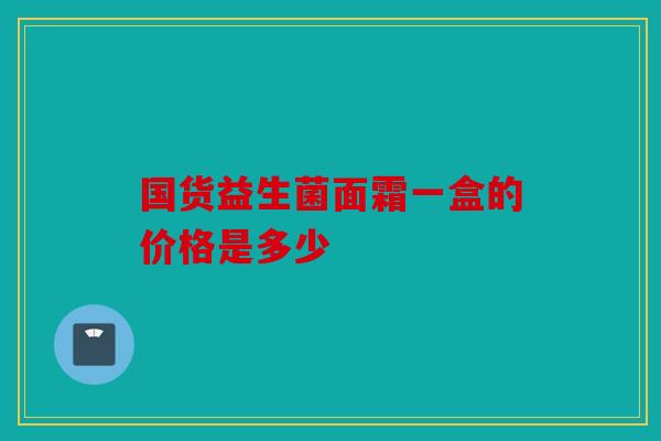 国货益生菌面霜一盒的价格是多少