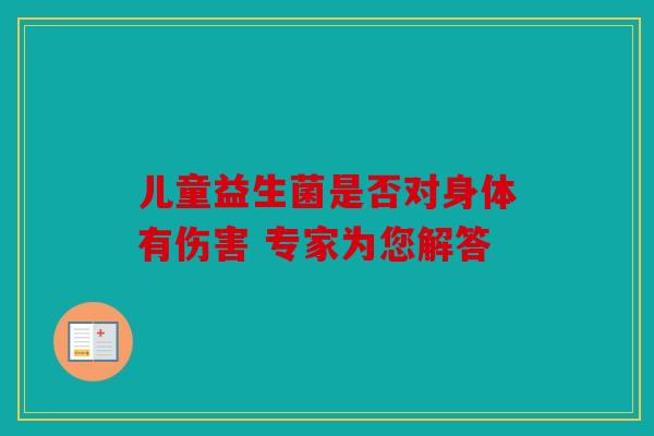 儿童益生菌是否对身体有伤害 专家为您解答