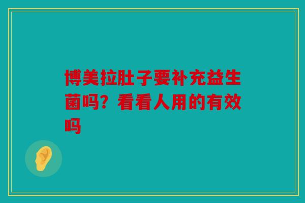 博美拉肚子要补充益生菌吗？看看人用的有效吗