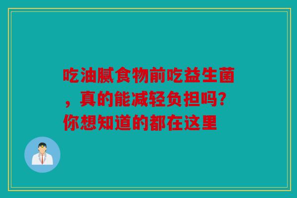 吃油腻食物前吃益生菌，真的能减轻负担吗？你想知道的都在这里