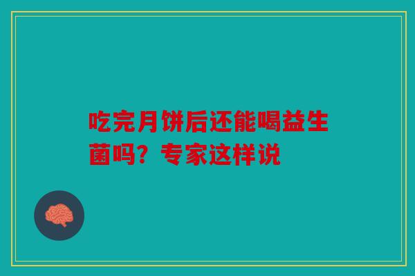 吃完月饼后还能喝益生菌吗？专家这样说