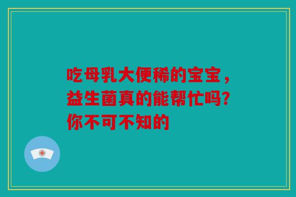 吃母乳大便稀的宝宝，益生菌真的能帮忙吗？你不可不知的