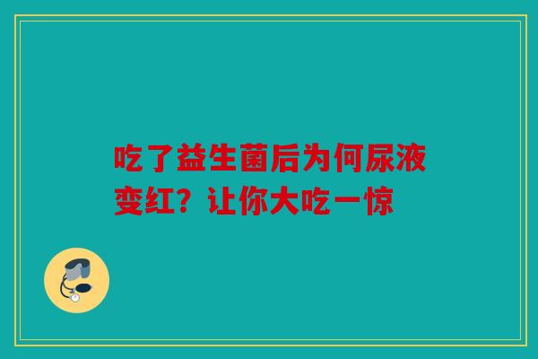 吃了益生菌后为何尿液变红？让你大吃一惊