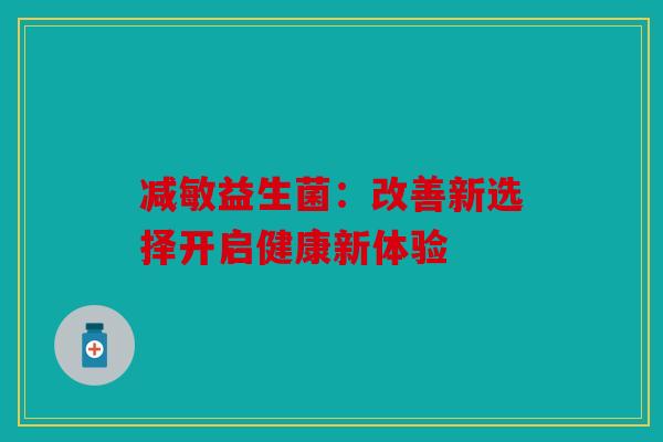 减敏益生菌：改善新选择开启健康新体验