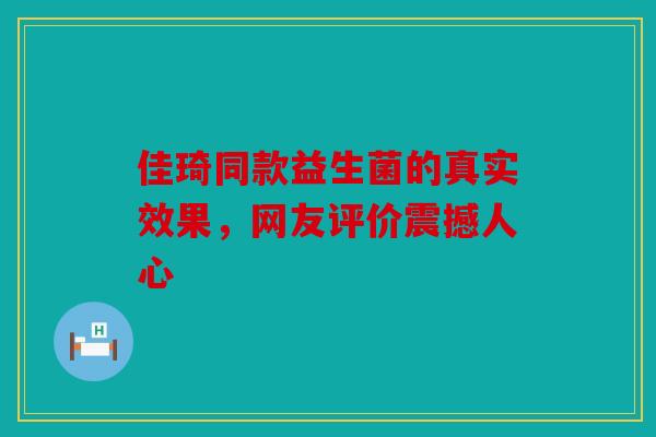 佳琦同款益生菌的真实效果，网友评价震撼人心