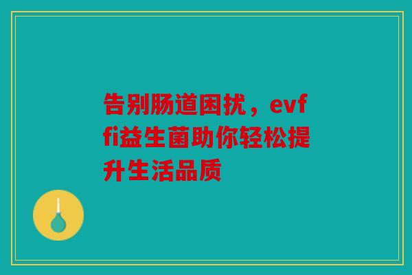 告别肠道困扰，evffi益生菌助你轻松提升生活品质