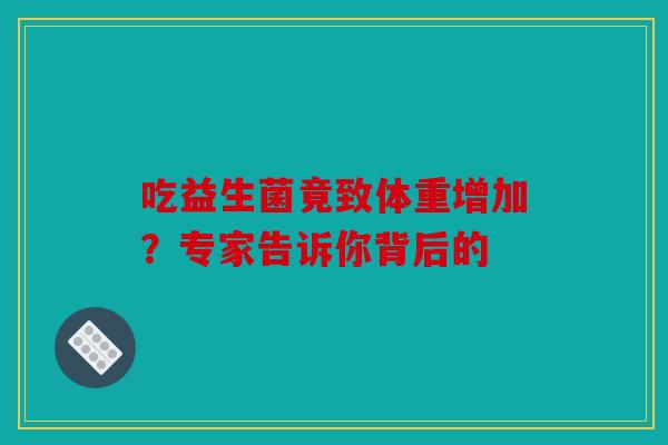 吃益生菌竟致体重增加？专家告诉你背后的