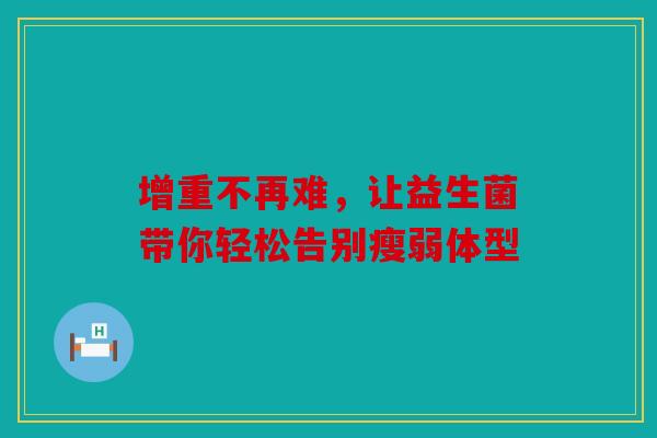 增重不再难，让益生菌带你轻松告别瘦弱体型